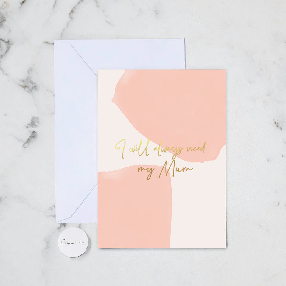 ALWAYS NEED MY MUM GREETING CARD